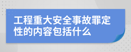 工程重大安全事故罪定性的内容包括什么