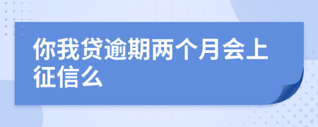 你我贷逾期两个月会上征信么