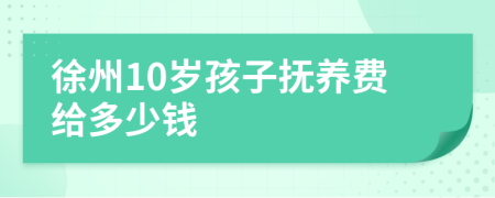 徐州10岁孩子抚养费给多少钱