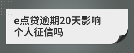 e点贷逾期20天影响个人征信吗