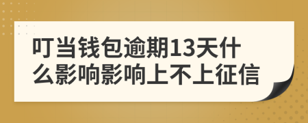 叮当钱包逾期13天什么影响影响上不上征信