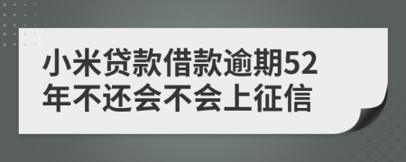 小米贷款借款逾期52年不还会不会上征信