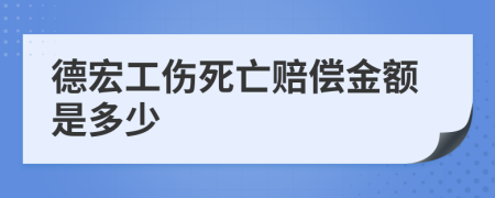 德宏工伤死亡赔偿金额是多少