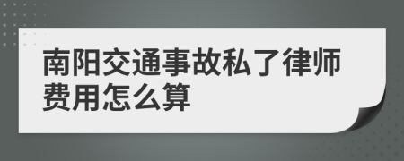 南阳交通事故私了律师费用怎么算