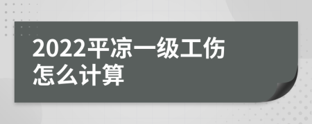 2022平凉一级工伤怎么计算