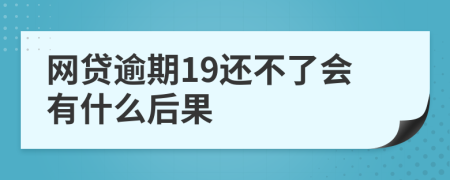 网贷逾期19还不了会有什么后果