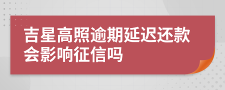 吉星高照逾期延迟还款会影响征信吗