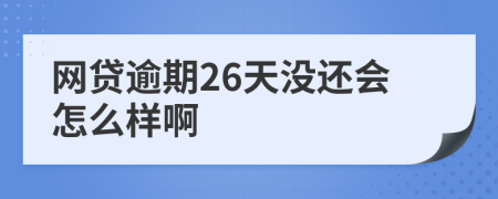 网贷逾期26天没还会怎么样啊