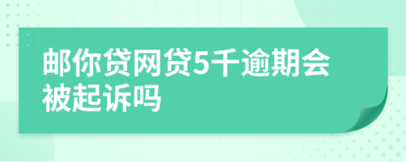 邮你贷网贷5千逾期会被起诉吗