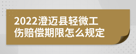 2022澄迈县轻微工伤赔偿期限怎么规定