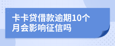卡卡贷借款逾期10个月会影响征信吗
