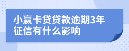 小赢卡贷贷款逾期3年征信有什么影响