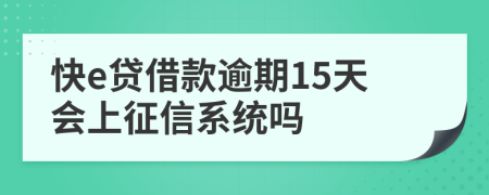 快e贷借款逾期15天会上征信系统吗