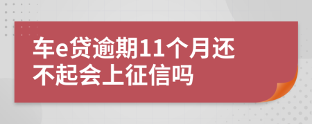 车e贷逾期11个月还不起会上征信吗