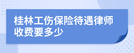 桂林工伤保险待遇律师收费要多少