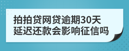 拍拍贷网贷逾期30天延迟还款会影响征信吗