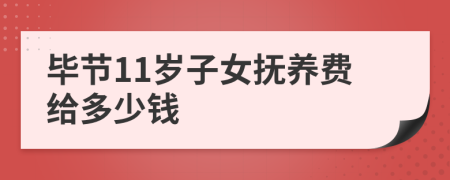 毕节11岁子女抚养费给多少钱
