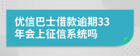 优信巴士借款逾期33年会上征信系统吗