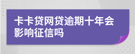 卡卡贷网贷逾期十年会影响征信吗