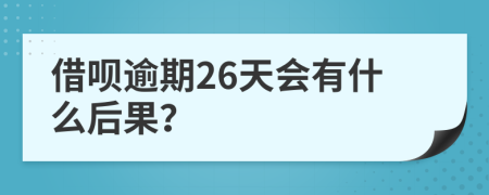 借呗逾期26天会有什么后果？