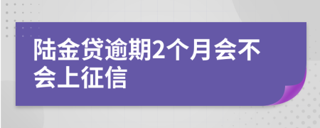 陆金贷逾期2个月会不会上征信