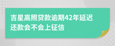 吉星高照贷款逾期42年延迟还款会不会上征信