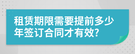租赁期限需要提前多少年签订合同才有效?