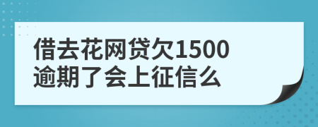 借去花网贷欠1500逾期了会上征信么