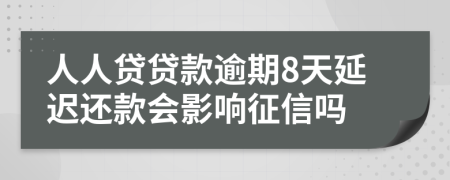 人人贷贷款逾期8天延迟还款会影响征信吗