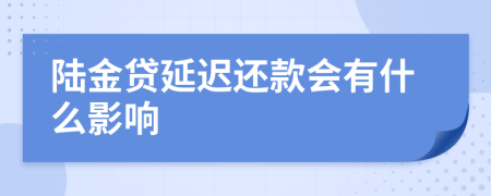 陆金贷延迟还款会有什么影响