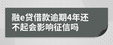 融e贷借款逾期4年还不起会影响征信吗