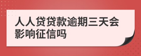 人人贷贷款逾期三天会影响征信吗