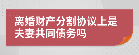 离婚财产分割协议上是夫妻共同债务吗