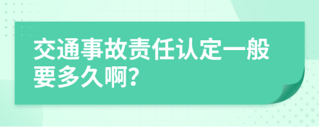 交通事故责任认定一般要多久啊？