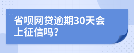 省呗网贷逾期30天会上征信吗?