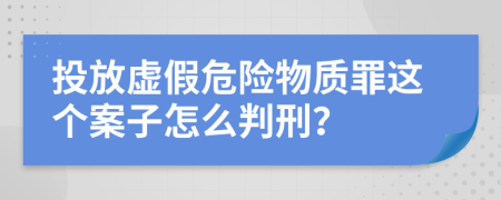 投放虚假危险物质罪这个案子怎么判刑？