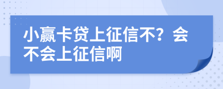 小赢卡贷上征信不？会不会上征信啊