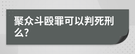 聚众斗殴罪可以判死刑么?