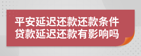 平安延迟还款还款条件贷款延迟还款有影响吗