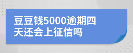 豆豆钱5000逾期四天还会上征信吗