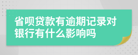 省呗贷款有逾期记录对银行有什么影响吗