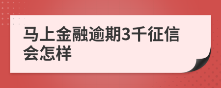 马上金融逾期3千征信会怎样