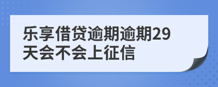 乐享借贷逾期逾期29天会不会上征信