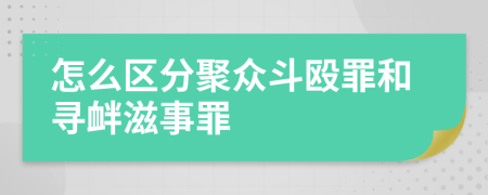 怎么区分聚众斗殴罪和寻衅滋事罪