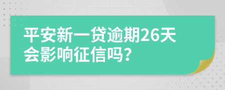 平安新一贷逾期26天会影响征信吗？