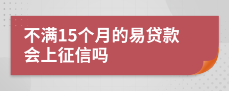 不满15个月的易贷款会上征信吗