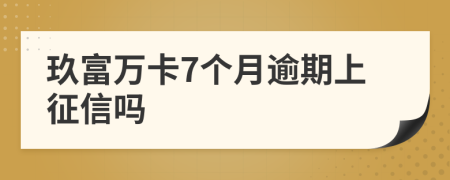 玖富万卡7个月逾期上征信吗