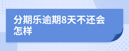 分期乐逾期8天不还会怎样