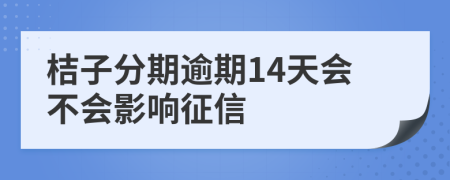 桔子分期逾期14天会不会影响征信