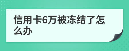 信用卡6万被冻结了怎么办